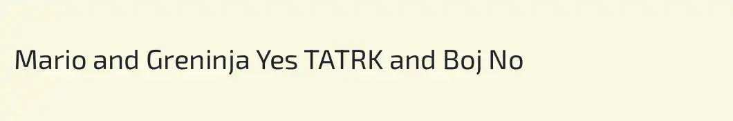Mario and Greninja Yes TATRK and Boj No